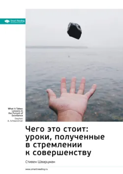 Ключевые идеи книги: Чего это стоит: уроки, полученные в стремлении к совершенству. Стивен Шварцман - Smart Reading