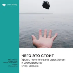 Ключевые идеи книги: Чего это стоит: уроки, полученные в стремлении к совершенству. Стивен Шварцман - Smart Reading