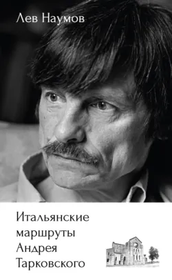 Итальянские маршруты Андрея Тарковского - Лев Наумов