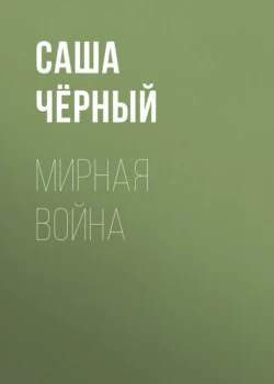 Мирная война - Саша Чёрный