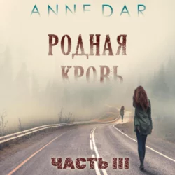 Родная кровь. Часть 3 - Anne Dar Родная кровь. Часть 3 - Anne Dar