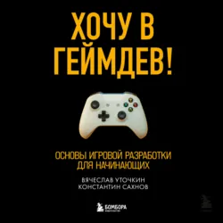 Хочу в геймдев! Основы игровой разработки для начинающих - Вячеслав Уточкин