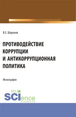 Противодействие коррупции и антикоррупционная политика. (Аспирантура, Бакалавриат, Магистратура). Монография., аудиокнига Вячеслава Евгеньевича Шорохова. ISDN71955403