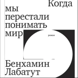 Когда мы перестали понимать мир - Бенхамин Лабатут