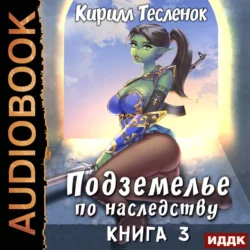 Подземелье по наследству. Книга 3 - Кирилл Тесленок