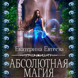 Абсолютная магия, Екатерина Евтеева Абсолютная магия, Екатерина Евтеева