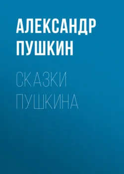 Сказки Пушкина - Александр Пушкин
