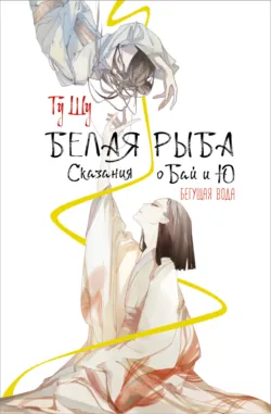 Белая рыба. Сказания о Бай и Ю. Бегущая вода - Гу Шу