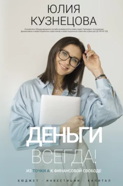 Деньги всегда! Из точки А к финансовой свободе Юлия Кузнецова