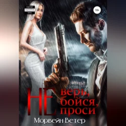 Не верь, не бойся, не проси - Морвейн Ветер Не верь, не бойся, не проси - Морвейн Ветер