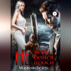 Не верь, не бойся, не проси. Книга 2 - Морвейн Ветер Не верь, не бойся, не проси. Книга 2 - Морвейн Ветер