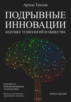 Подрывные инновации: будущее технологий и общества - Артем Теплов