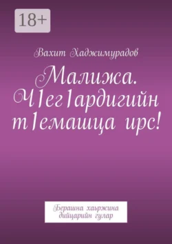 Малижа. Ч1ег1ардигийн т1емашца ирс! Берашна хаьржина дийцарийн гулар, Вахит Хаджимурадов