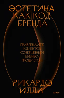 Эстетика как код бренда. Привлекайте клиентов совершенным бизнес-продуктом - Рикардо Илли
