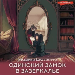 Одинокий замок в зазеркалье - Цудзимура Мидзуки Одинокий замок в зазеркалье - Цудзимура Мидзуки