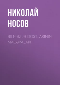 Bilməzlə dostlarının macəraları - Николай Носов Bilməzlə dostlarının macəraları - Николай Носов