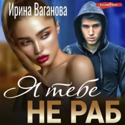 Я тебе не раб - Ирина Ваганова Я тебе не раб - Ирина Ваганова