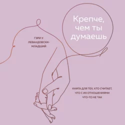 Крепче, чем ты думаешь. Книга для тех, кто считает, что с их отношениями что-то не так - Гэри У. Левандовски-младший Крепче, чем ты думаешь. Книга для тех, кто считает, что с их отношениями что-то не так - Гэри У. Левандовски-младший