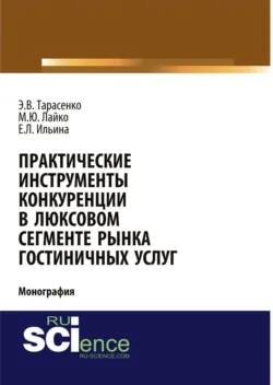 Практические инструменты конкуренции в люксовом сегменте рынка гостиничных услуг. (Бакалавриат, Магистратура). Монография. - Михаил Лайко