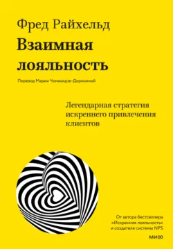 Взаимная лояльность. Легендарная стратегия искреннего привлечения клиентов - Фред Райхельд