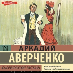 Юмористические рассказы - Аркадий Аверченко Юмористические рассказы - Аркадий Аверченко