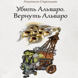 Убить Альваро. Вернуть Альваро - Анастасия Стрельцова Убить Альваро. Вернуть Альваро - Анастасия Стрельцова