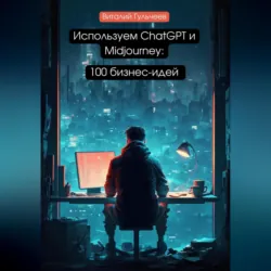 Используем ChatGPT и Midjourney: 100 бизнес-идей - Виталий Гульчеев