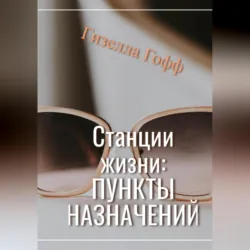 Станции жизни: пункты назначений - Гизелла Гофф
