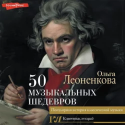50 музыкальных шедевров. Популярная история классической музыки - Ольга Леоненкова 50 музыкальных шедевров. Популярная история классической музыки - Ольга Леоненкова
