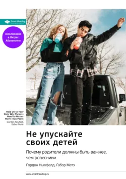 Не упускайте своих детей. Почему родители должны быть важнее, чем ровесники. Гордон Ньюфелд, Габор Матэ. Саммари - Smart Reading