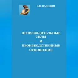 Производительные силы и производственные отношения - Сергей Каледин