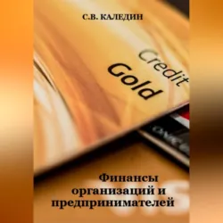 Финансы организаций и предпринимателей - Сергей Каледин