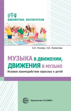 Музыка в движении, движения в музыке. Игровое взаимодействие взрослых и детей - Елена Очнева