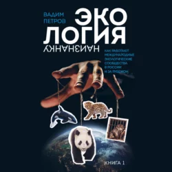 Экология наизнанку. Как работают международные экологические сообщества в России и за рубежом. Книга 1 - Вадим Петров