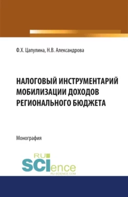 Налоговый инструментарий мобилизации доходов регионального бюджета. (Бакалавриат, Магистратура). Монография., Фарида Цапулина