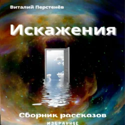 Искажения. Сборник рассказов - Виталий Перстенёв