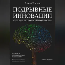 Подрывные инновации: будущее технологий и общества - Артем Теплов
