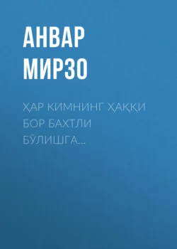 Ҳар кимнинг ҳаққи бор бахтли бўлишга…, Анвар Мирзо
