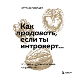 Как продавать, если ты интроверт… получая удовольствие и прибыль - Мэттью Поллард Как продавать, если ты интроверт… получая удовольствие и прибыль - Мэттью Поллард
