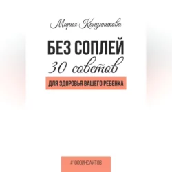 Без соплей. 30 советов для здоровья вашего ребенка - Мария Канунникова Без соплей. 30 советов для здоровья вашего ребенка - Мария Канунникова