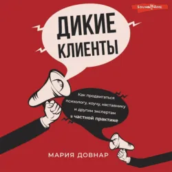 Дикие клиенты. Как продвигаться психологу, коучу, наставнику и другим экспертам в частной практике - Мария Довнар