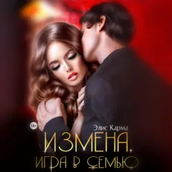 Измена. Игра в семью - Элис Карма Измена. Игра в семью - Элис Карма