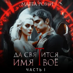 Да святится Имя Твое. Часть I - Марта Роми Да святится Имя Твое. Часть I - Марта Роми