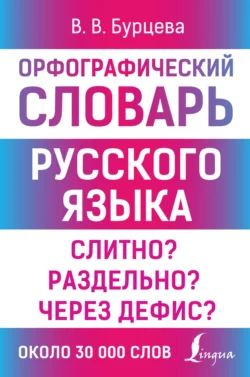 Орфографический словарь русского языка. Слитно? Раздельно? Через дефис?, Валентина Бурцева