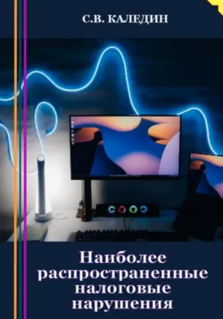 Наиболее распространенные налоговые нарушения - Сергей Каледин