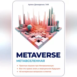 Metaverse. Метавселенная. Простым языком про Метавселенную. Все, что нужно знать о виртуальным будущем. 40 интересных вопросов и ответов. - Артем Демиденко Metaverse. Метавселенная. Простым языком про Метавселенную. Все, что нужно знать о виртуальным будущем. 40 интересных вопросов и ответов. - Артем Демиденко