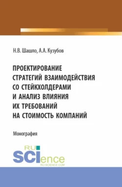 Проектирование стратегий взаимодействия со стейкхолдерами и анализ влияния их требований на стоимость компаний. (Аспирантура, Бакалавриат, Магистратура). Монография., Нина Шашло