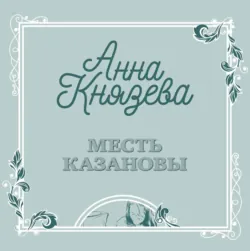 Месть Казановы - Анна Князева