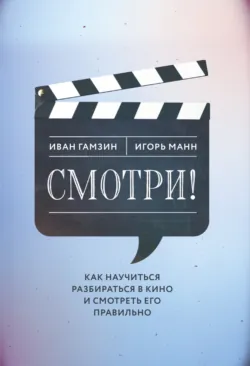 Смотри! Как научиться разбираться в кино и смотреть его правильно - Игорь Манн