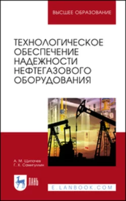 Технологическое обеспечение надежности нефтегазового оборудования. Учебное пособие для вузов, Андрей Щипачев